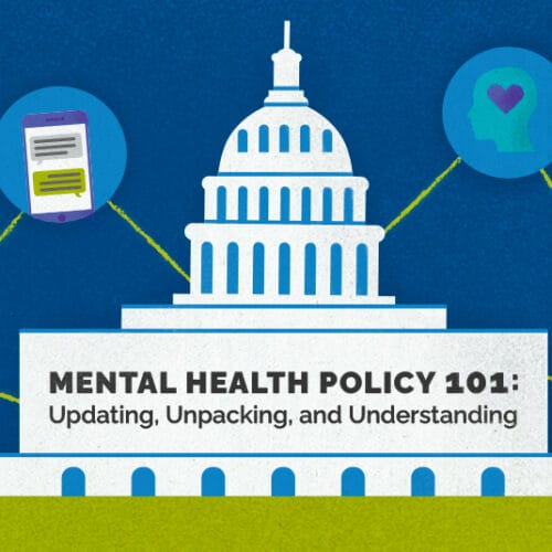 Illustration of the U.S. Capitol building with icons surrounding it representing mental health policy, including a heart, scales, a gavel, and a document being signed. Text reads, 