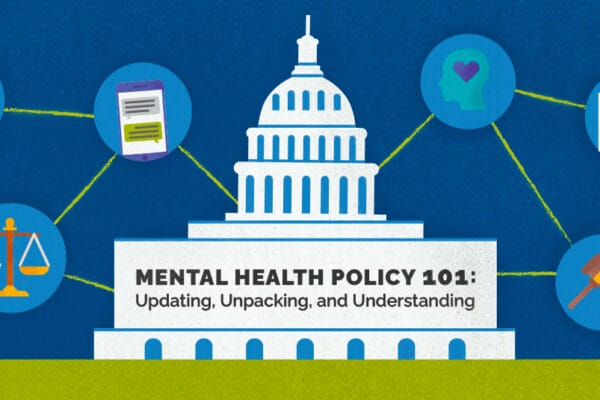 Illustration of the U.S. Capitol building with icons surrounding it representing mental health policy, including a heart, scales, a gavel, and a document being signed. Text reads, 