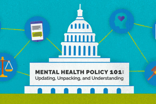 Illustration of the U.S. Capitol building with icons surrounding it representing mental health policy, including a heart, scales, a gavel, and a document being signed. Text reads, 